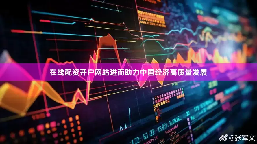 在线配资开户网站进而助力中国经济高质量发展
